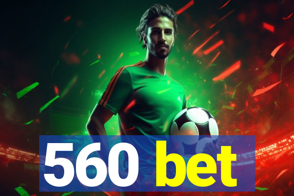 560 bet